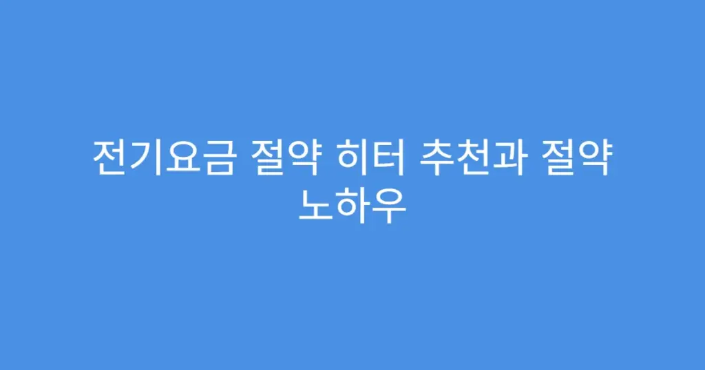 전기요금 절약 히터 추천과 절약 노하우